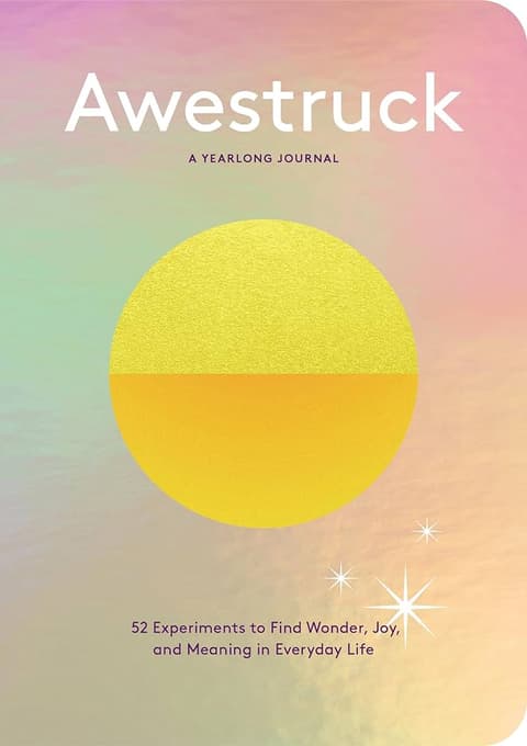 Awestruck. 52 Experiments to Find Wonder, Joy, and Meaning in Everyday Life